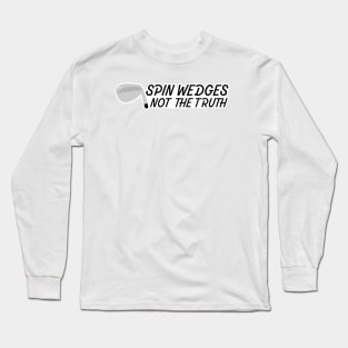 Spin Wedges. Not the Truth Long Sleeve T-Shirt